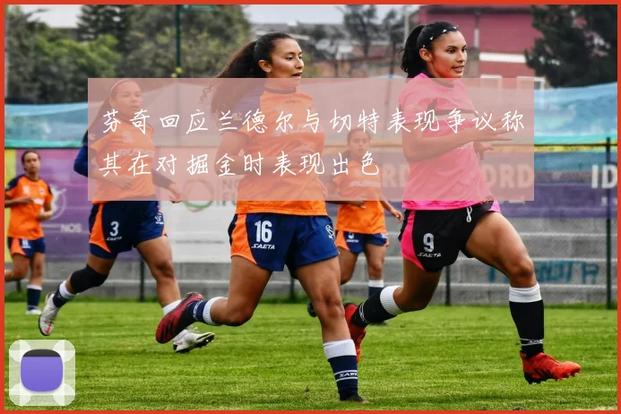 芬奇回应兰德尔与切特表现争议称其在对掘金时表现出色