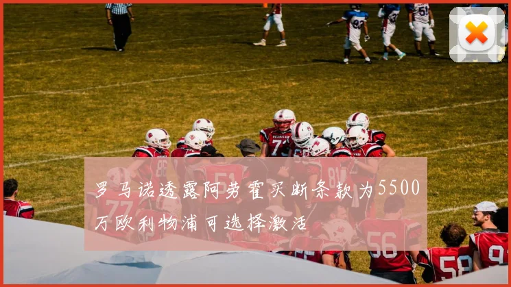 罗马诺透露阿劳霍买断条款为5500万欧利物浦可选择激活